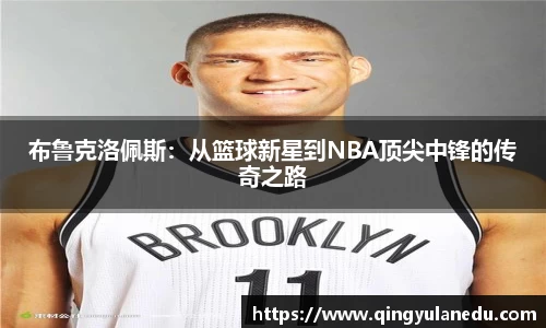 布鲁克洛佩斯：从篮球新星到NBA顶尖中锋的传奇之路